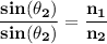 \bf \displaystyle\frac{sin(\theta_2)}{sin(\theta_2)}=\displaystyle\frac{n_1}{n_2}