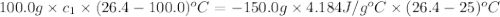 100.0g\times c_1\times (26.4-100.0)^oC=-150.0g\times 4.184J/g^oC\times (26.4-25)^oC