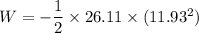 W=-\dfrac{1}{2}\times 26.11\times (11.93^2)