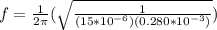 f = \frac{1}{2\pi}(\sqrt{\frac{1}{(15*10^{-6})(0.280*10^{-3})}})