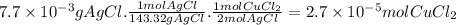 7.7 \times 10^{-3} gAgCl.\frac{1molAgCl}{143.32gAgCl} .\frac{1molCuCl_{2}}{2molAgCl} =2.7 \times 10^{-5}molCuCl_{2}
