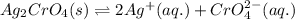 Ag_{2}CrO_{4}(s)\rightleftharpoons 2Ag^{+}(aq.)+CrO_{4}^{2-}(aq.)