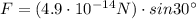 F=(4.9\cdot 10^{-14} N) \cdot sin 30^{\circ}