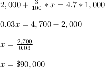 2,000+ \frac{3}{100}*x=4.7*1,000\\\\0.03x= 4,700-2,000\\\\x=\frac{2,700}{0.03}\\\\x=\$90,000