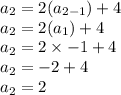a_2 = 2(a_{2-1})+4\\a_2=2(a_1)+4\\a_2=2\times-1+4\\a_2= -2+4\\a_2=2