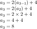 a_3 = 2(a_{3-1})+4\\a_3=2(a_2)+4\\a_3=2\times 2+4\\a_3= 4+4\\a_3=8