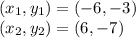 (x_1,y_1)=(-6,-3)\\(x_2,y_2)=(6,-7)