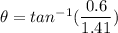 \theta = tan^{-1}(\dfrac{0.6}{1.41})