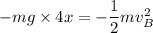 -mg\times4x=-\dfrac{1}{2}mv_{B}^2