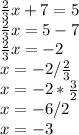 \frac{2}{3} x + 7 = 5\\\frac{2}{3} x = 5 - 7\\\frac{2}{3} x = -2\\x = -2 / \frac{2}{3}\\x = -2 * \frac{3}{2}\\x = -6/2\\x = -3
