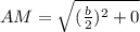 AM=\sqrt{(\frac{b}{2})^2+0}