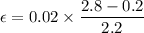 \epsilon=0.02\times \dfrac{2.8-0.2}{2.2}