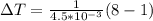\Delta T = \frac{1}{4.5*10^{-3}}(8-1)