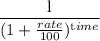 \dfrac{\textrm l}{(1+\frac{rate}{100})^{\textrm time}}