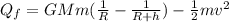 Q_f = GMm (\frac{1}{R}-\frac{1}{R+h})-\frac{1}{2}mv^2