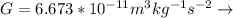 G = 6.673*10^{-11} m^3kg^{-1}s^{-2} \rightarrow