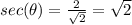 sec(\theta)=\frac{2}{\sqrt{2} }=\sqrt{2}
