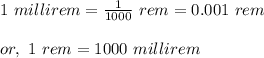 1\ millirem = \frac{1}{1000}\  rem = 0.001\ rem\\\\or,\ 1\ rem = 1000\ millirem