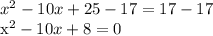 x^{2} -10x+25-17=17-17   &#10;&#10; x^{2} -10x+8=0
