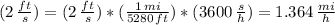 (2 \,  \frac{ft}{s}) = (2 \,  \frac{ft}{s})*( \frac{1 \, mi}{5280 \, ft} )*(3600 \,  \frac{s}{h} ) = 1.364 \,  \frac{mi}{h}