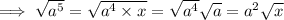 \implies   \sqrt{a^5}  =   \sqrt{a^4 \times x}  = \sqrt{a^4}\sqrt{a}   = a^2\sqrt{x}