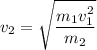 v_2=\sqrt{\dfrac{m_1v_1^2}{m_2}}