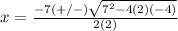 x=\frac{-7(+/-)\sqrt{7^{2}-4(2)(-4)}} {2(2)}
