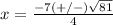 x=\frac{-7(+/-)\sqrt{81}} {4}