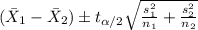 (\bar X_1 -\bar X_2) \pm t_{\alpha/2}\sqrt{\frac{s^2_1}{n_1}+\frac{s^2_2}{n_2}}