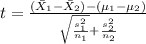 t=\frac{(\bar X_1 -\bar X_2)-(\mu_{1}-\mu_2)}{\sqrt{\frac{s^2_1}{n_1}}+\frac{s^2_2}{n_2}}
