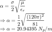 \alpha=\dfrac{\sigma}{2}\sqrt{\dfrac{\mu}{\epsilon_r}}\\\Rightarrow \alpha=\dfrac{1}{2}\sqrt{\dfrac{(120\pi)^2}{81}}\\\Rightarrow \alpha=20.94395\ N_p/m