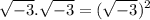 $ \sqrt{-3} . \sqrt{-3} = (\sqrt{-3})^2 $