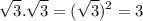 $ \sqrt{3} . \sqrt{3} = (\sqrt{3})^2  = 3 $