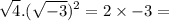$ \sqrt{4} . (\sqrt{-3})^2 = 2 \times -3 = $
