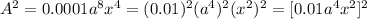 A^{2} = 0.0001 a^{8}x^{4} = (0.01)^{2}(a^{4})^{2}(x^{2} )^{2} = [0.01a^{4}x^{2}]^{2}