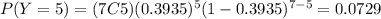 P(Y=5)=(7C5)(0.3935)^5 (1-0.3935)^{7-5}=0.0729
