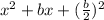 x^2 +bx + ( \frac{b}{2})^2