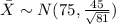 \bar X \sim N(75,\frac{45}{\sqrt{81}})
