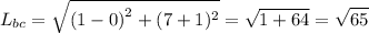 \displaystyle L_{bc}=\sqrt{\left (1-0\right )^2+(7+1)^2}=\sqrt{1+64}=\sqrt{65}