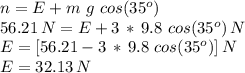 n=E+m\,\,g\,\,cos(35^o)\\56.21\,N=E+3\,*\,9.8\,\,cos(35^o)\,N\\E= [56.21-3\,*\,9.8\,\,cos(35^o)]\,N\\E=32.13\,N