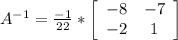 A^{-1} =\frac{-1}{22} *\left[\begin{array}{ccc}-8&-7\\-2&1\end{array}\right]