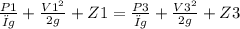 \frac{P1}{ρg} +  \frac{V1^{2} }{2g} + Z1 =  \frac{P3}{ρg} + \frac{V3^{2} }{2g} + Z3