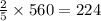 \frac{2}{5} \times 560 = 224