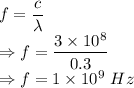 f=\dfrac{c}{\lambda}\\\Rightarrow f=\dfrac{3\times 10^{8}}{0.3}\\\Rightarrow f=1\times 10^{9}\ Hz