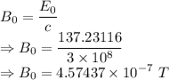 B_0=\dfrac{E_0}{c}\\\Rightarrow B_0=\dfrac{137.23116}{3\times 10^8}\\\Rightarrow B_0=4.57437\times 10^{-7}\ T