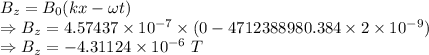 B_z=B_0(kx-\omega t)\\\Rightarrow B_z=4.57437\times 10^{-7}\times (0-4712388980.384\times 2\times 10^{-9})\\\Rightarrow B_z=-4.31124\times 10^{-6}\ T