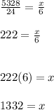 \frac{5328}{24} =\frac{x}{6}\\ \\222=\frac{x}{6} \\\\\\222(6) = x\\\\1332=x