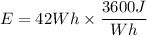 E=42 Wh\times\dfrac{3600 J}{Wh}