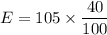E = 105\times\dfrac{40}{100}