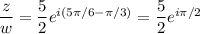 \dfrac zw=\dfrac52e^{i(5\pi/6-\pi/3)}=\dfrac52e^{i\pi/2}